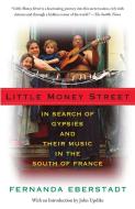 Little Money Street: In Search of Gypsies and Their Music in the South of France di Fernanda Eberstadt edito da VINTAGE