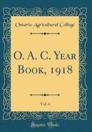 O. A. C. Year Book, 1918, Vol. 4 (Classic Reprint) di Ontario Agricultural College edito da Forgotten Books