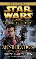 Annihilation: Star Wars Legends (the Old Republic) di Drew Karpyshyn edito da DELREY TRADE