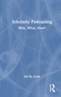 Scholarly Podcasting di Ian M. Cook edito da Taylor & Francis Ltd