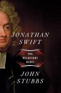 Jonathan Swift: The Reluctant Rebel di John Stubbs edito da W W NORTON & CO