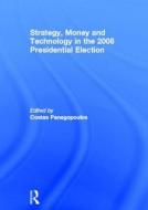 Strategy, Money and Technology in the 2008 Presidential Election edito da Taylor & Francis Ltd