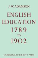 English Education,1789-1902 di John William Adamson, J. W. Adamson edito da Cambridge University Press