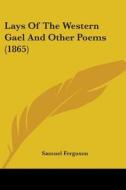 Lays Of The Western Gael And Other Poems (1865) di Samuel Ferguson edito da Kessinger Publishing Co