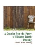 A Selection From The Poetry Of Elizabeth Barrett Browning di Professor Elizabeth Barrett Browning edito da Bibliolife
