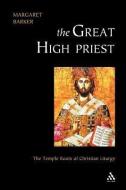 Great High Priest: The Temple Roots of Christian Liturgy di Margaret Barker, Margaret Baker edito da CONTINNUUM 3PL