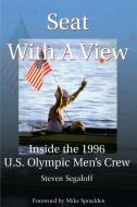 Seat with a View: Inside the 1996 U.S. Olympic Men's Crew di Steven C. Segaloff edito da AUTHORHOUSE