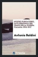 Nostro Purgatorio, Fatti Personali del Tempo Della Guerra Italiana 1915-1917 di Antonio Baldini edito da LIGHTNING SOURCE INC
