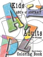 Abc's of Abstract Kid's & Adults De-Stress Coloring Book: Kids & Adult De-Stress Coloring Book edito da LIGHTNING SOURCE INC