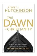 The Dawn of Christianity di Robert J. Hutchinson edito da Thomas Nelson Publishers