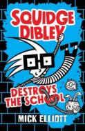Squidge Dibley Destroys The School di Mick Elliott edito da Hachette Australia