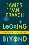 Looking Beyond: A Teen's Guide to the Spiritual World di James Van Praagh edito da FIRESIDE BOOKS