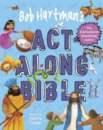 Bob Hartman's Act-Along Bible di Bob Hartman edito da LION CHILDRENS