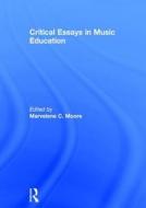 Critical Essays in Music Education di Marvelene C. Moore edito da Routledge