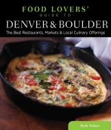 Food Lovers' Guide to (R) Denver & Boulder di Ruth Tobias edito da Rowman & Littlefield