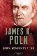 James K. Polk: The American Presidents Series: The 11th President, 1845-1849 di John Seigenthaler edito da ST MARTINS PR 3PL