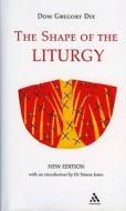 The Shape of the Liturgy di Gregory Dix edito da Bloomsbury Publishing PLC