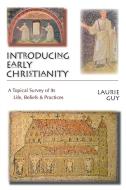 Introducing Early Christianity: A Topical Survey of Its Life, Beliefs & Practices di Laurie Guy edito da INTER VARSITY PR