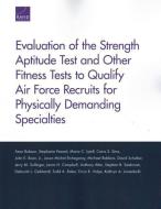 Evaluation of the Strength Aptitude Test and Other Fitness Tests to Qualify Air Force Recruits for Physically Demanding  di Sean Robson, Jason H Campbell, Stephanie Pezard, Maria C Lytell, Carra S Sims, John E Boon, Jason Michel Etchegaray, Rob edito da RAND