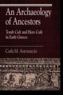 An Archaeology of Ancestors di Carla Maria Antonaccio edito da Rowman & Littlefield Publishers