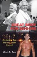 Great Body for Seniors: Develop Your Best Body and Health Over 65 di Chris R. Rea edito da Reashape