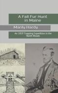 A Fall Fur Hunt in Maine: An 1859 Trapping Expedition in the North Woods di Manly Hardy edito da LIGHTNING SOURCE INC