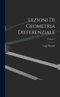 Lezioni Di Geometria Differenziale; Volume 1 di Luigi Bianchi edito da LEGARE STREET PR
