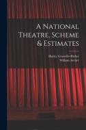 A National Theatre, Scheme & Estimates di William Archer, Harley Granville-Barker edito da LEGARE STREET PR