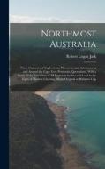 Northmost Australia; Three Centuries of Exploration, Discovery, and Adventure in and Around the Cape York Peninsula, Queensland, With a Study of the N di Robert Logan Jack edito da LEGARE STREET PR