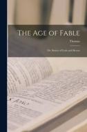 The Age of Fable; or, Stories of Gods and Heroes di Thomas Bulfinch edito da LEGARE STREET PR