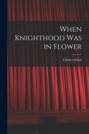 When Knighthood Was in Flower di Charles Major edito da LEGARE STREET PR