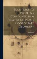 Solutions to Problems Contained in A Treatise on Plane Coordinate Geometry di I. Todhunter edito da Creative Media Partners, LLC