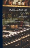 Books and My Food: With Literary Quotations and Original Recipes for Every Day in the Year di Elisabeth Luther Cary, Annie Maria Jones edito da LEGARE STREET PR