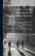 Thirty Years' Progress in Female Education: An Address to the Students of Queen's College and Their Friends; Volume Talbot collection of British pamph edito da LEGARE STREET PR