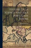Histoire De la Science Nautique Portugaise Résumé di Joaquim Bensaúde edito da LEGARE STREET PR