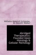 Abridged Therapeutics Founded Upon Histology & Cellular Pathology di Wilhelm Heinrich Schussler edito da Bibliolife