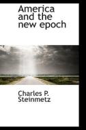 America And The New Epoch di Charles Proteus Steinmetz edito da Bibliolife