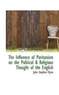 The Influence Of Puritanism On The Political & Religious Thought Of The English di John Stephen Flynn edito da Bibliolife