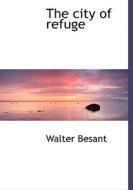 The City Of Refuge di Walter Besant edito da Bibliolife