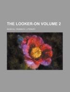 The Looker-On Volume 2; Musical, Dramatic, Literary di Books Group edito da Rarebooksclub.com