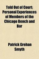 Told Out Of Court; Personal Experiences di Patrick Grehan Smyth edito da General Books