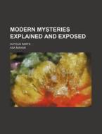 Modern Mysteries Explained And Exposed di Asa Mahan edito da Rarebooksclub.com