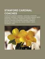 Stanford Cardinal Coaches: Stanford Cardinal Baseball Coaches, Stanford Cardinal Football Coaches, Stanford Cardinal Men's Basketball Coaches di Source Wikipedia edito da Books Llc, Wiki Series