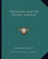 Theosophy and the Occult Sciences di Henry Steel Olcott edito da Kessinger Publishing