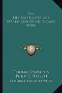 The Life and Illustrious Martyrdom of Sir Thomas More di Thomas Stapleton edito da Kessinger Publishing