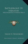 Battlefront of Industry: Westinghouse in World War II di David O. Woodbury edito da Kessinger Publishing