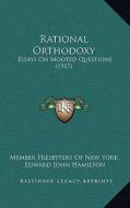 Rational Orthodoxy: Essays on Mooted Questions (1917) di Member Presbytery of New York, Edward John Hamilton edito da Kessinger Publishing