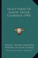 Select Poems of Samuel Taylor Coleridge (1905) di Samuel Taylor Coleridge edito da Kessinger Publishing