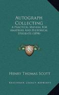Autograph Collecting: A Practical Manual for Amateurs and Historical Students (1894) di Henry Thomas Scott edito da Kessinger Publishing