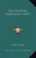 Das Fruhere Kurhessen (1895) di Otto Bahr edito da Kessinger Publishing